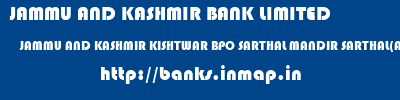 JAMMU AND KASHMIR BANK LIMITED  JAMMU AND KASHMIR KISHTWAR BPO SARTHAL MANDIR SARTHAL(AGRAL)  banks information 